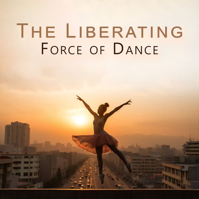 The Liberating Force of Dance