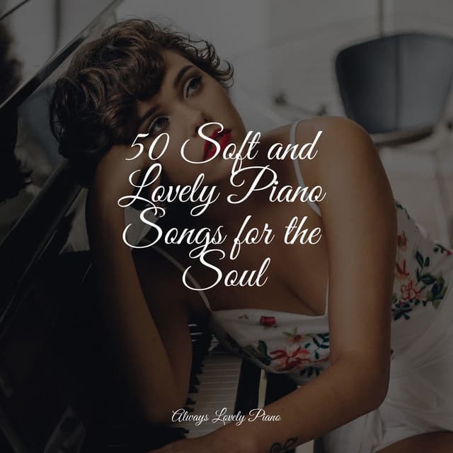 50 Piano Songs to Soothe Your Afternoon