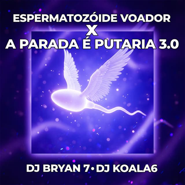 Espermatozoide Voador X a Parada É Putaria 3.0