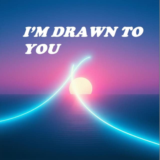 I’M DRAWN TO YOU