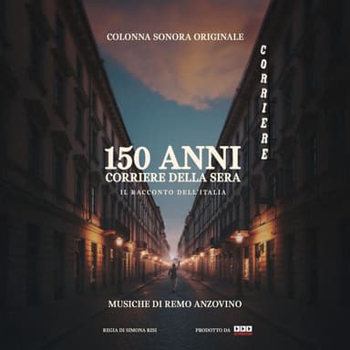 150 ANNI DI CORRIERE DELLA SERA. IL RACCONTO DELL'ITALIA (Original Soundtrack)