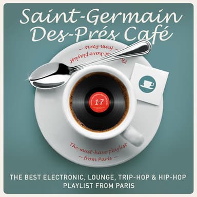 Saint-Germain-Des-Prés Café, Vol. 17 : The Best Electronic, Lounge, Trip-Hop & Hip-Hop Playlist from Paris