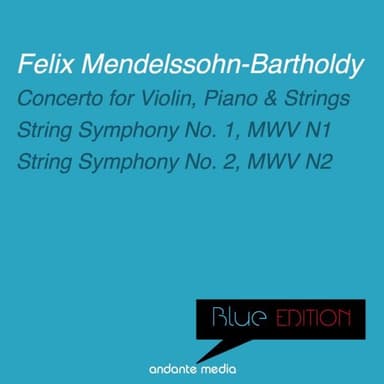 Blue Edition - Mendelssohn: Concerto for Violin, Piano, and Strings & String Symphonies Nos. 1, 2