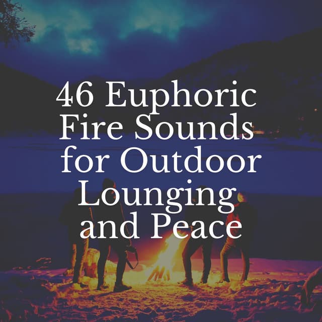 46 Euphoric Fire Sounds for Outdoor Lounging