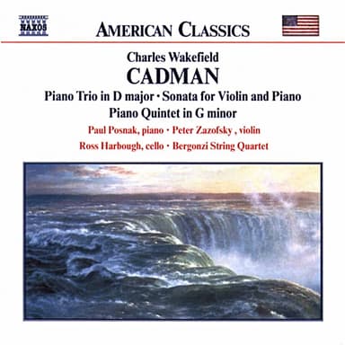 Cadman: Piano Trio in D Major / Violin Sonata / Piano Quintet