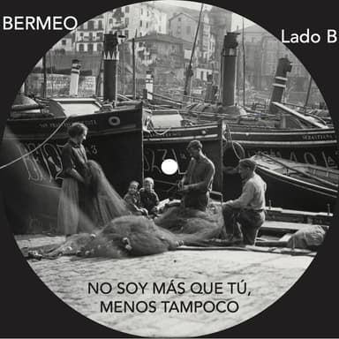 Bermeo. No soy más que tú, menos tampoco. (Lado B)