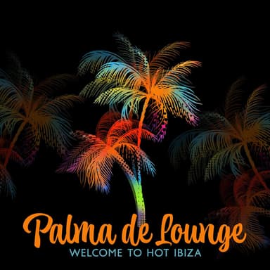Palma de Lounge: Welcome to Hot Ibiza, Top 100 Summer Mix Del Mar, Tropical Chill House, Cocktail Beach Party, Cafe Sunset
