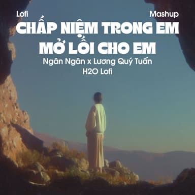 Mashup Chấp Niệm Trong Em x Mở Lối Cho Em (Lofi)