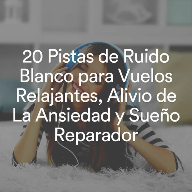 20 Pistas de Ruido Blanco para Vuelos Relajantes, Alivio de La Ansiedad y Sueño Reparador