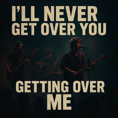I'll Never Get Over You Getting Over Me