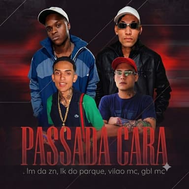 PASSADA CARA (LM DA ZN, LK DO PARQUE, MC GBL, VILAO MC)