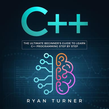 C++ - The Ultimate Beginner's Guide to Learn C++ Programming Step by Step (Unabridged)