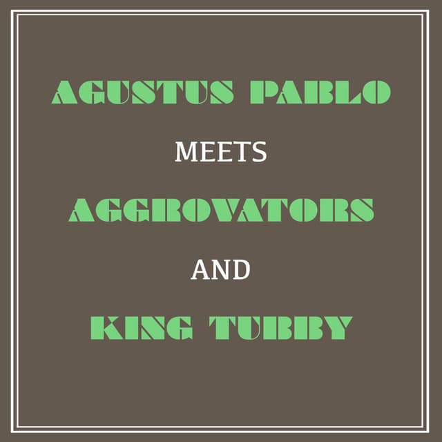 Augustus Pablo Meets Aggrovators and King Tubby