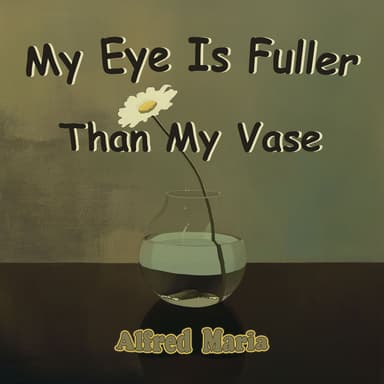 My Eye Is Fuller Than My Vase (Romantic Version)
