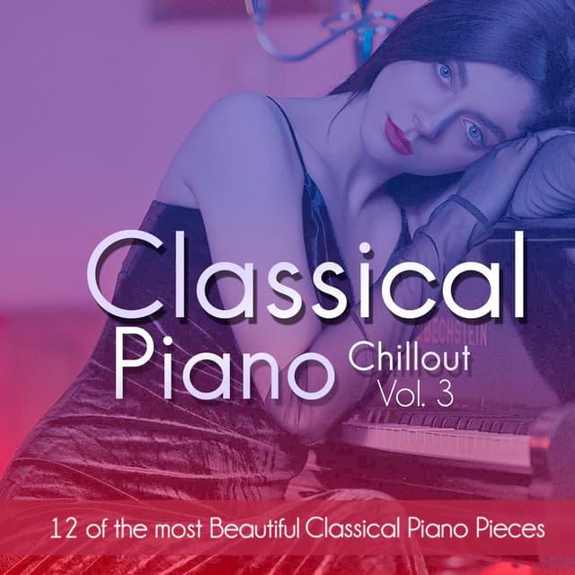 Classical Piano Chillout Vol. 3: 12 of the most Beautiful Classical Piano Pieces