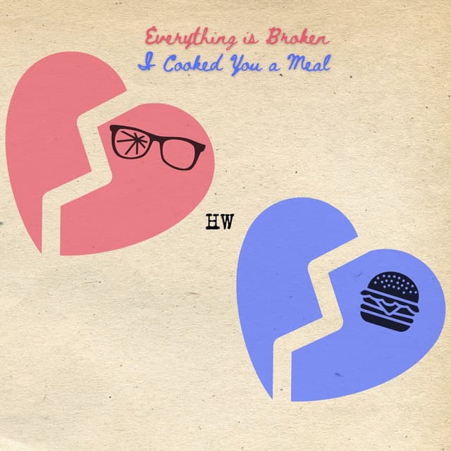 Everything Is Broken / I Cooked You a Meal