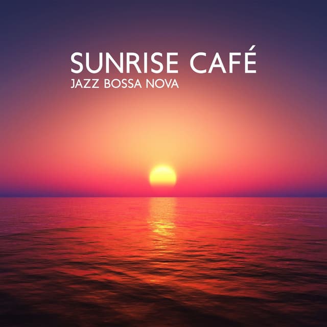 Sunrise Café Jazz Bossa Nova: Morning Cafe Music for Relax, Work, Study, Sleep