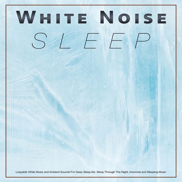 White Noise For Sleep: Loopable White Noise and Ambient Sounds For Deep Sleep Aid, Sleep Through The Night, Insomnia and Sleeping