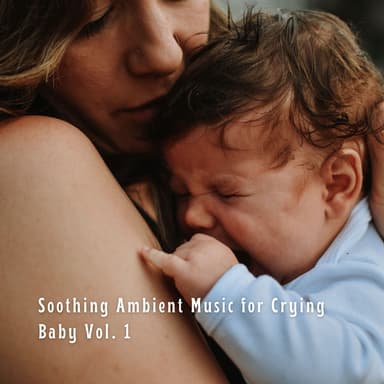 Soothing Ambient Music for Crying Baby Vol. 1