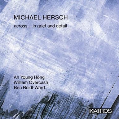 Michael Hersch: Across … in grief and Detail
