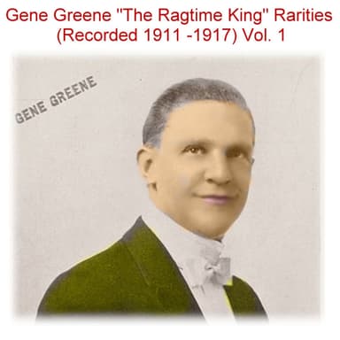 Gene Greene the Ragtime King Rarities, Vol. 1 (Recorded 1911-1917)