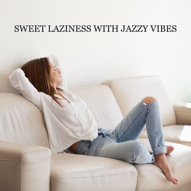 Sweet Laziness with Jazzy Vibes – Amazing Chillout Jazz to Wind Down After Work, Relax at Home, Rest on the Couch, Coffee Break, S