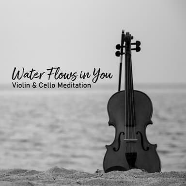 Water Flows in You: Relaxing Violin & Cello Music with Water Sounds for Deep Tranquility Let Peace & Joy Fill Your Heart, Pure Sou