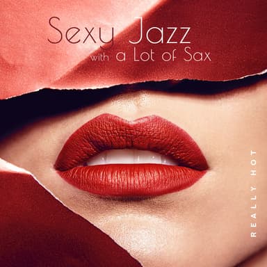 Sexy Jazz with a Lot of Sax: Really Hot - Sensual Bossa Nova, Amazing Night, Romantic Dinner & Sex, Love Making