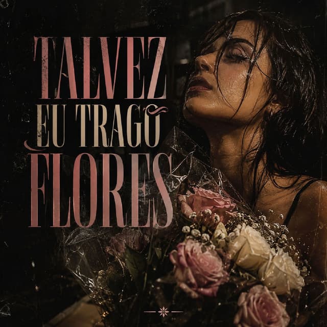 Talvez Eu Trago Flores