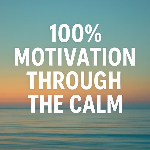 100 % Motivation Through the Calm
