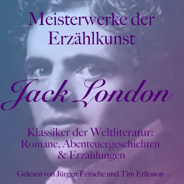 Jack London: Meisterwerke der Erzählkunst (Klassiker der Weltliteratur: Romane, Abenteuergeschichten und Erzählungen)