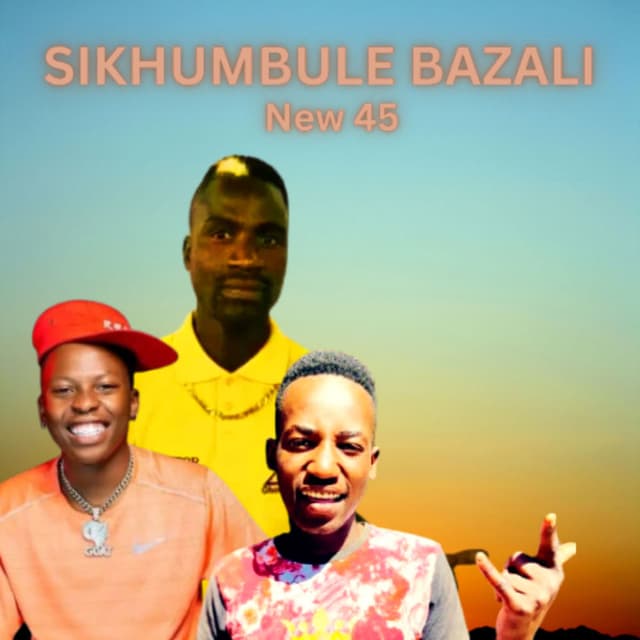 SKHUMBULE BAZALI NEW 45