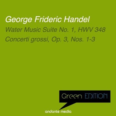 Green Edition - Handel: Water Music Suite No. 1, HWV 348 & Concerti grossi, Op. 3, Nos. 1-3