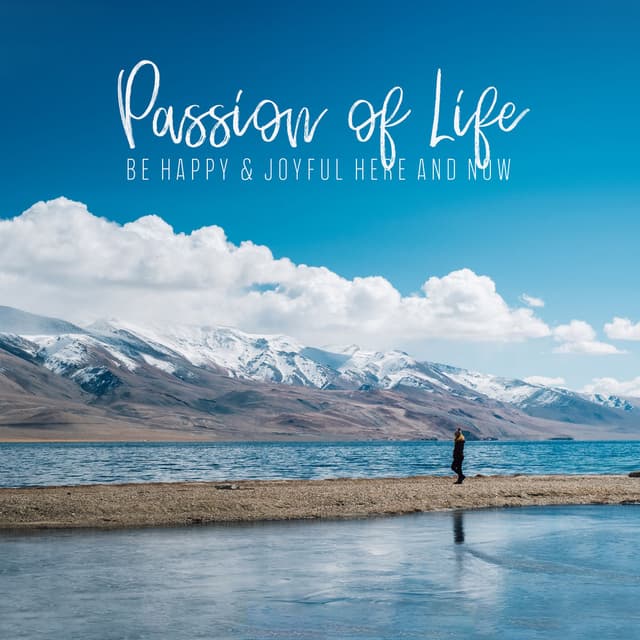 Passion of Life. Be Happy & Joyful Here and Now