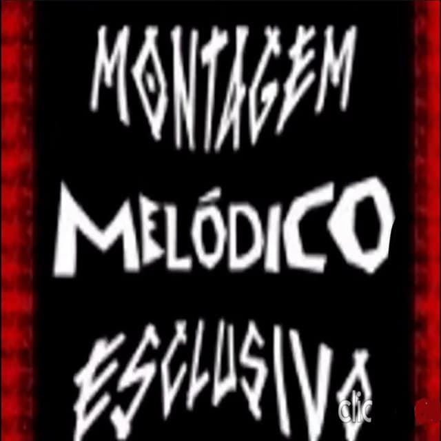 MONTAGEM MELODICO ESCLUSIVO
