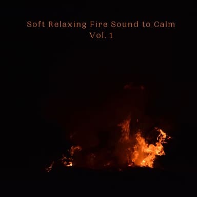 Soft Relaxing Fire Sound to Calm Vol. 1