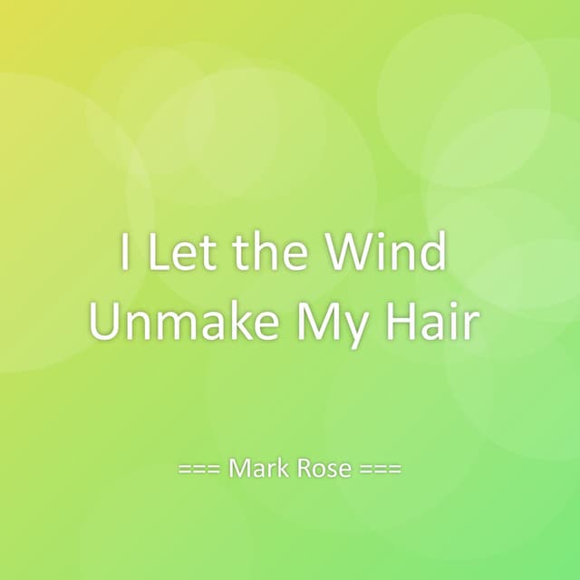 I Let the Wind Unmake My Hair