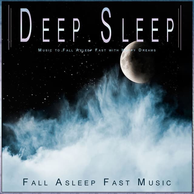 Deep Sleep: Music to Fall Asleep Fast with Happy Dreams