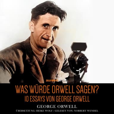 Was würde Orwell sagen? (10 Essays von George Orwell)