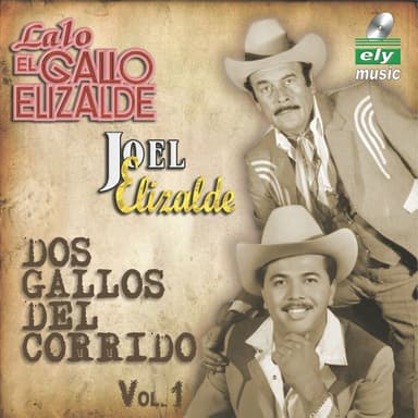 LALO EL GALLO Y JOEL ELIZALDE "DOS GALLOS DEL CORRIDO VOL 1