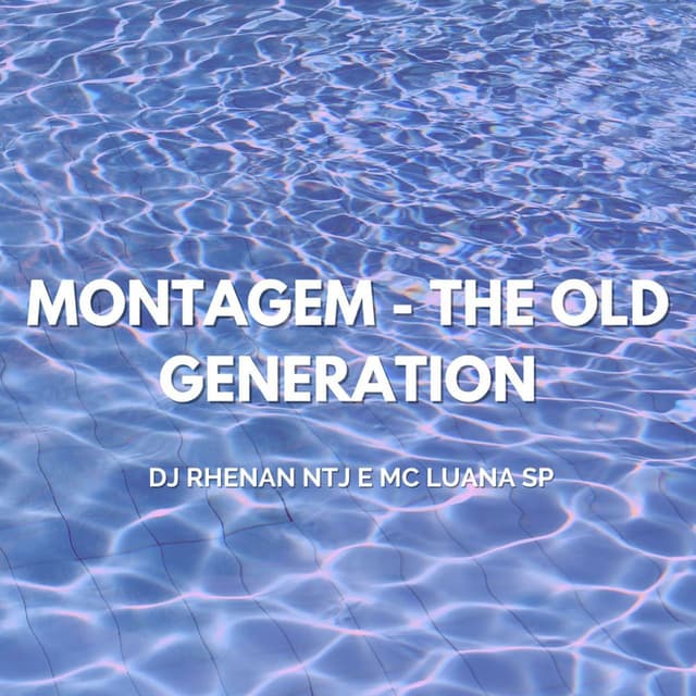 Montagem - The Old Generation