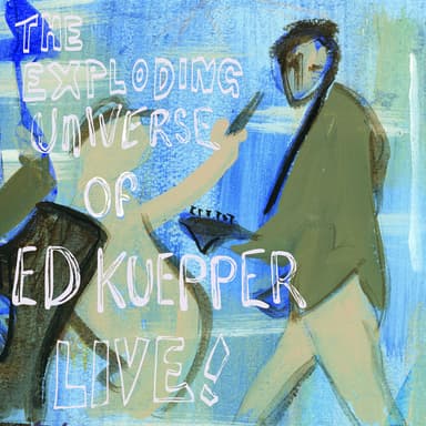 The Exploding Universe of Ed Kuepper - Live