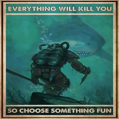 Everything Will Kill You, So Choose Something Fun