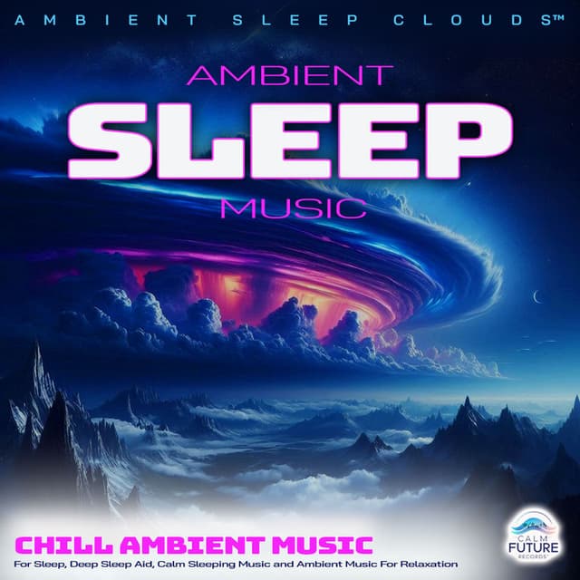 Ambient Sleep Music: Chill Ambient Music For Sleep, Deep Sleep Aid, Calm Sleeping Music and Ambient Music For Relaxation