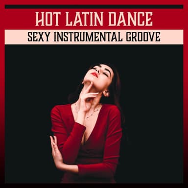 Hot Latin Dance - Sexy Instrumental Groove, Chill Lounge Latin Music, Smooth Jazz & Spanish Salsa, Sensual Dinner Party Guitar