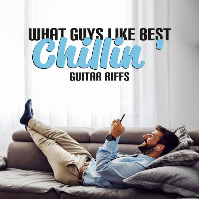 What Guys Like Best: Chillin '. Guitar Riffs (Rest, Stress Relief, Mind Reactivation, Creative Activity, Sweet laziness on Sofa, C