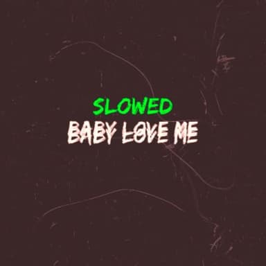 Baby Love Me (Slowed)