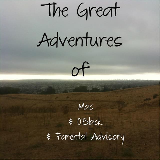 The Great Adventures of Mac & O' Black & Parental Advisory