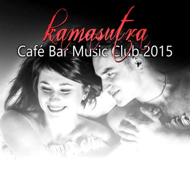 Kamasutra Café Bar Music Club 2015 - Chill Lounge Sexy Music, Chillax Background Music for Intimacy, Sexy Night, Love and Sex, Smo