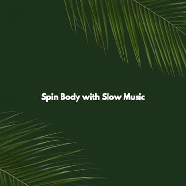 Spin Body with Slow Music